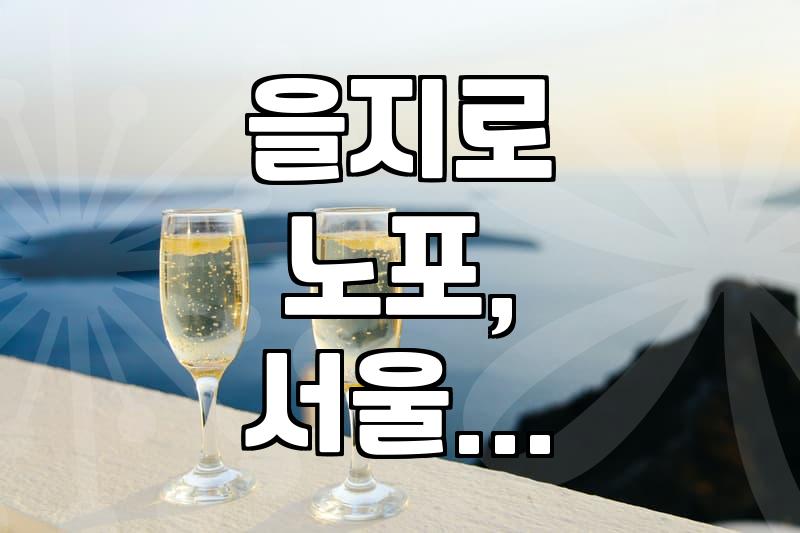 을지로 노포 감성과 새로운 맛의 교차로: 가성비와 취향 사이에서 길을 찾다