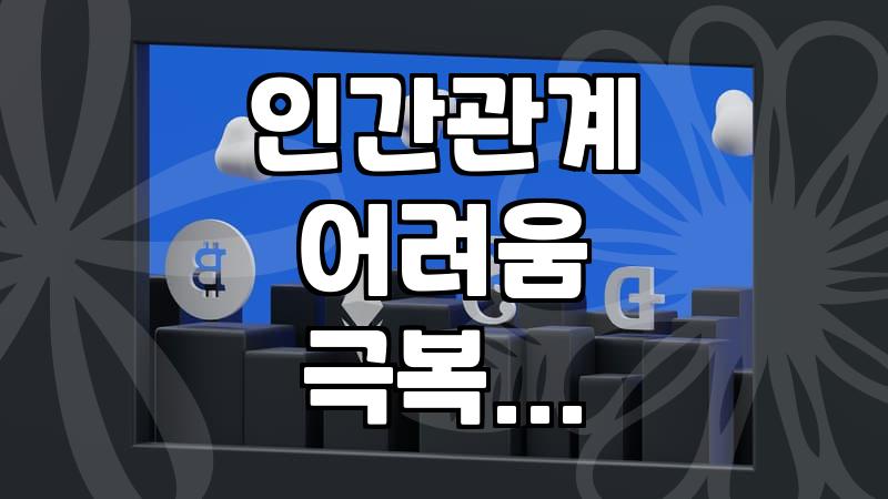 복잡한 인간관계, 어떻게 풀어나가야 할까?