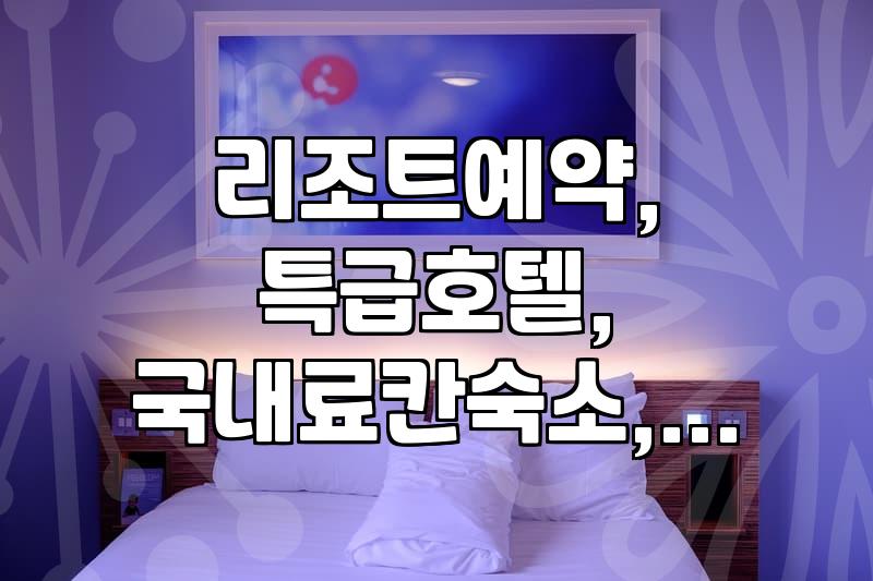 여행사 리조트, 특급호텔 예약 시 꼭 확인해야 할 점들