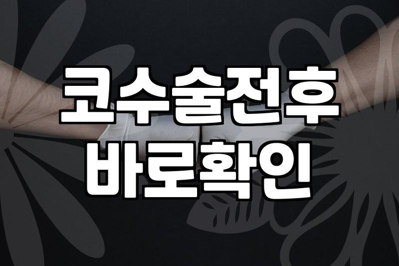 코성형후기 볼 때 주의해야 할 수술 후 실제 회복 과정과 체크리스트